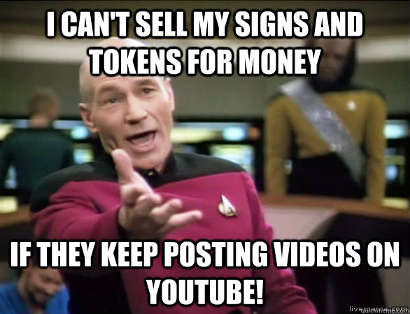 I can't sell my signs and tokens for money If they keep posting videos on YouTube!   Annoyed Picard HD