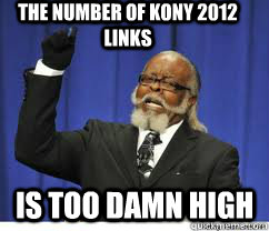 the number of kony 2012 links is too damn high  to damn high