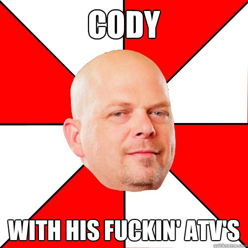cody with his fuckin' atv's  Pawn Star