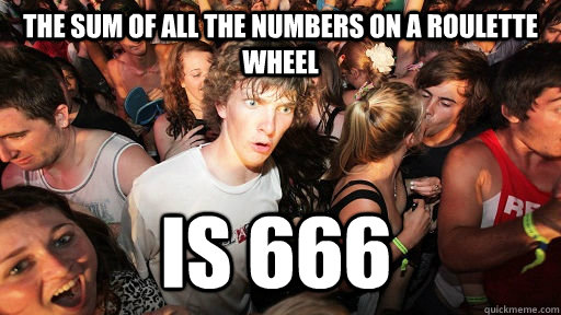 the sum of all the numbers on a roulette wheel is 666  Sudden Clarity Clarence