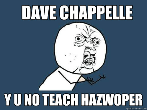 Dave Chappelle y u no teach hazwoper  Y U No