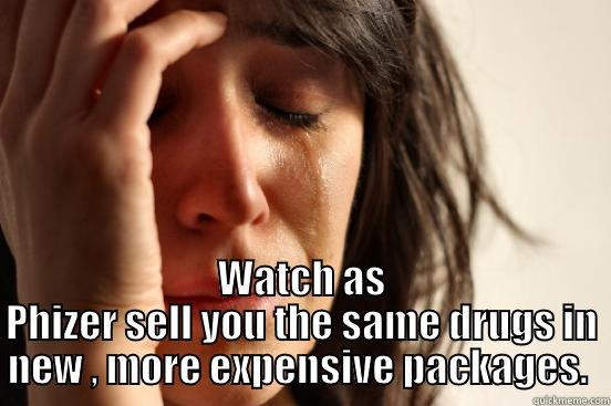  WATCH AS PHIZER SELL YOU THE SAME DRUGS IN NEW , MORE EXPENSIVE PACKAGES.  First World Problems