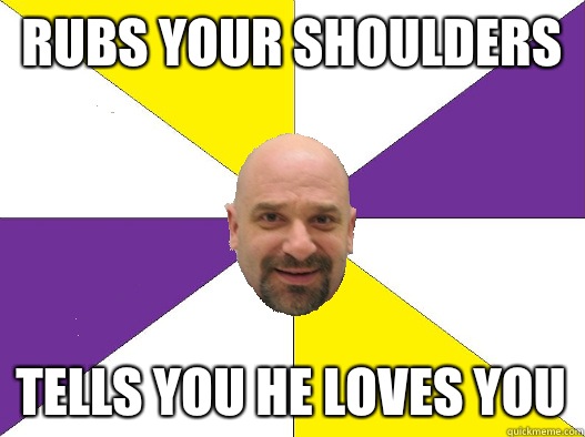 Rubs your shoulders Tells you he loves you  