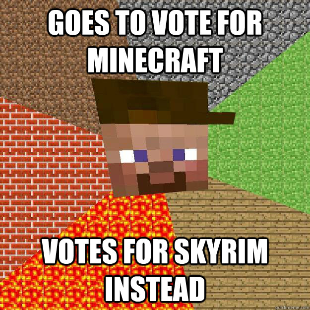 Goes to vote for Minecraft Votes for Skyrim instead  Scumbag minecraft