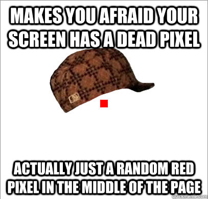 Makes you afraid your screen has a dead pixel Actually just a random red pixel in the middle of the page - Makes you afraid your screen has a dead pixel Actually just a random red pixel in the middle of the page  Misc
