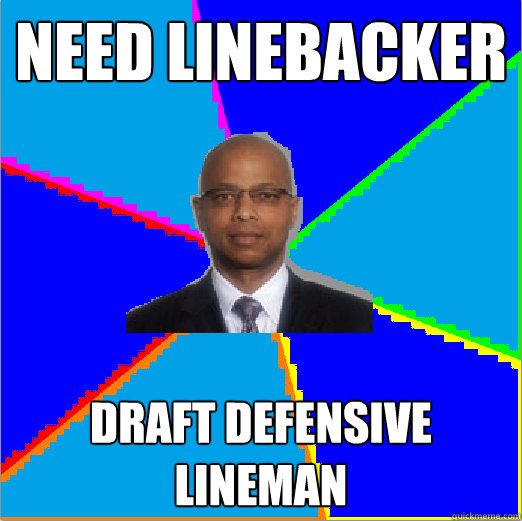 Need Linebacker Draft Defensive Lineman - Need Linebacker Draft Defensive Lineman  Jerry Reese Meme