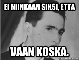 Ei niinkaan siksi, etta vaan koska.  