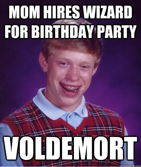 Mom hires wizard for birthday party VOLDEMORT  Bad Luck Brian