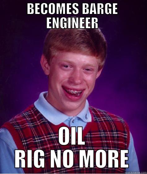 BECOMES BARGE ENGINEER OIL RIG NO MORE Bad Luck Brian