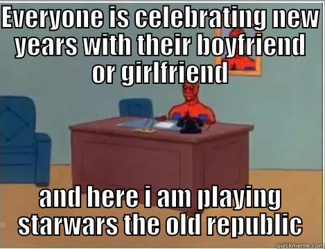 EVERYONE IS CELEBRATING NEW YEARS WITH THEIR BOYFRIEND OR GIRLFRIEND AND HERE I AM PLAYING STARWARS THE OLD REPUBLIC Spiderman Desk