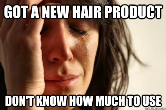 Got a new hair product Don't know how much to use  First World Problems