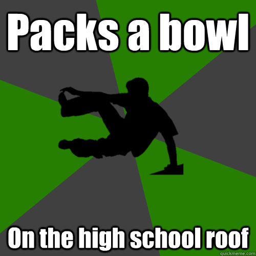 Packs a bowl On the high school roof  Parkour