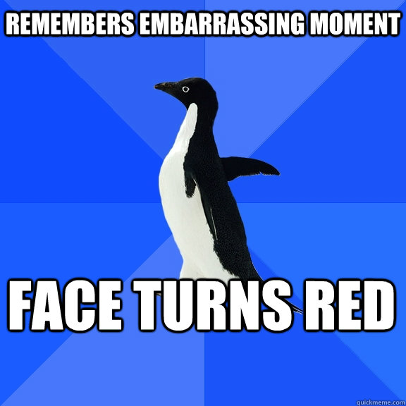 Remembers embarrassing moment Face turns red  Socially Awkward Penguin