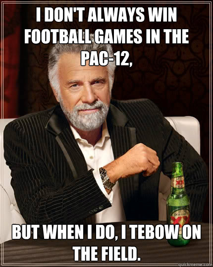 I don't always win football games in the PAC-12, but when I do, I tebow on the field.  The Most Interesting Man In The World