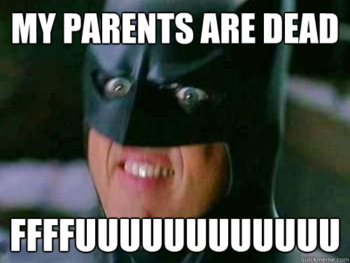 MY PARENTS ARE DEAD FFFFUUUUUUUUUUUU  