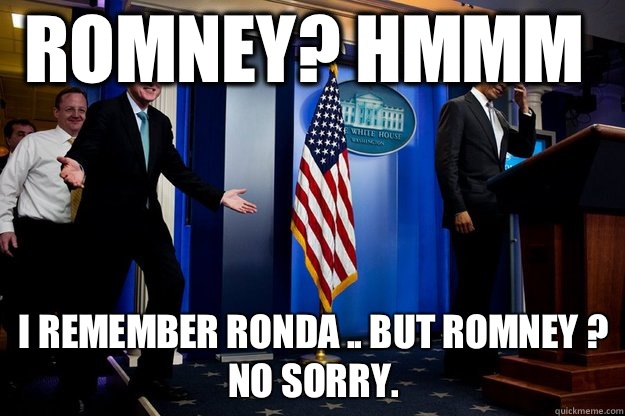 Romney? Hmmm I remember Ronda .. But Romney ? No sorry.  Inappropriate Timing Bill Clinton
