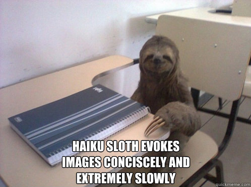 Haiku sloth evokes
images conciscely and
extremely slowly - Haiku sloth evokes
images conciscely and
extremely slowly  The Haiku Sloth