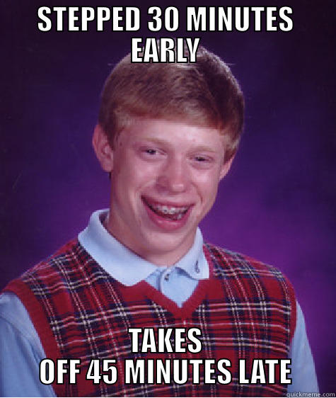 STEPPED 30 MINUTES EARLY TAKES OFF 45 MINUTES LATE Bad Luck Brian