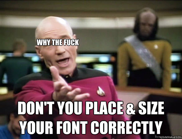 why the fuck don't you place & size your font correctly  Annoyed Picard HD