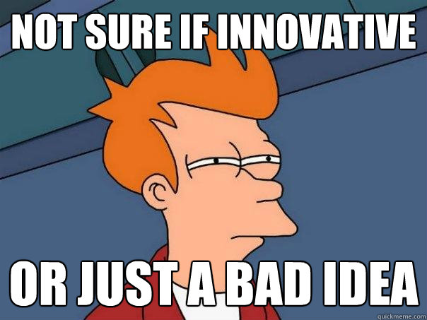 not sure if innovative or just a bad idea  Futurama Fry