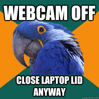 webcam off close laptop lid anyway  Paranoid Parrot