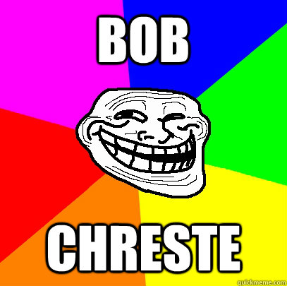 Bob Chreste - Bob Chreste  Advice trollface