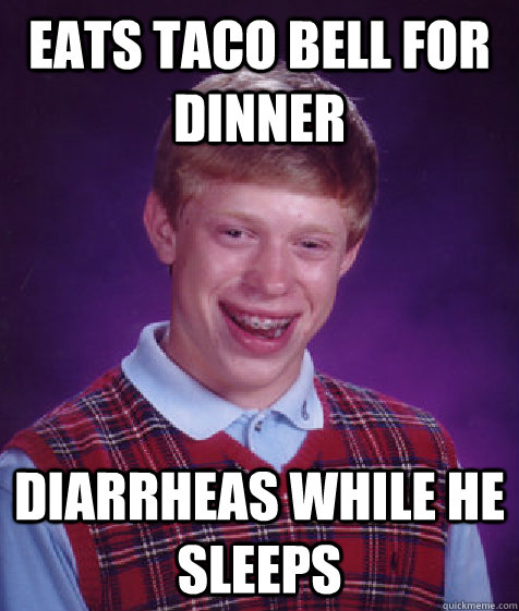 eats taco bell for dinner diarrheas while he sleeps  Bad Luck Brian