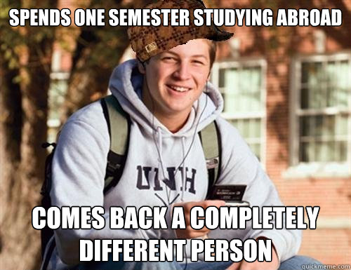 spends one semester studying abroad comes back a completely different person  College Freshman