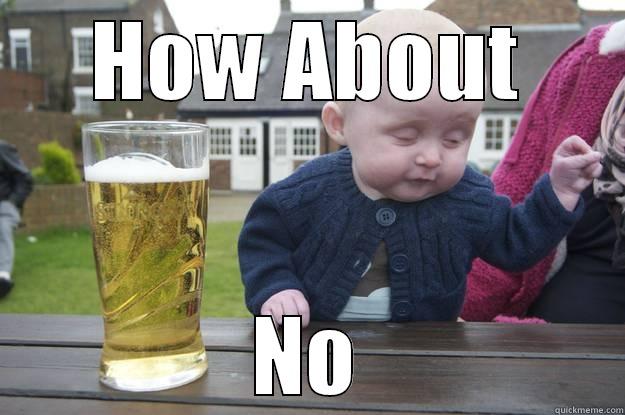ha! xD - HOW ABOUT NO drunk baby