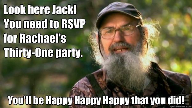 Look here Jack! 
You need to RSVP 
for Rachael's 
Thirty-One party. You'll be Happy Happy Happy that you did!  Duck Dynasty