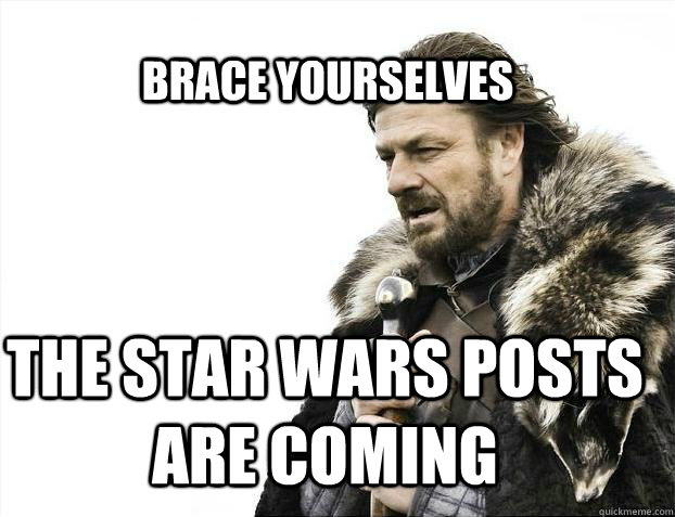 BRACE YOURSELves The Star Wars Posts are coming  BRACE YOURSELF SOLO QUEUE