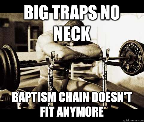 Big traps no neck Baptism chain doesn't fit anymore  Bodybuilder Problems