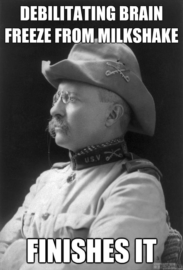 debilitating brain freeze from milkshake Finishes it - debilitating brain freeze from milkshake Finishes it  Badass Teddy