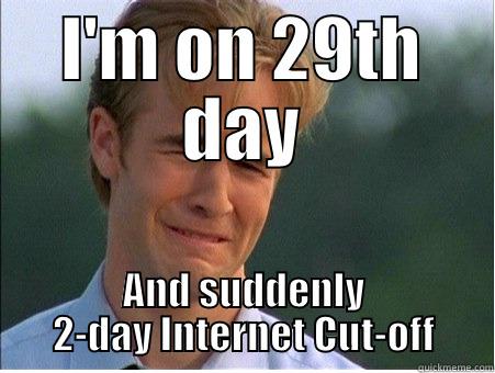 I'M ON 29TH DAY AND SUDDENLY 2-DAY INTERNET CUT-OFF 1990s Problems