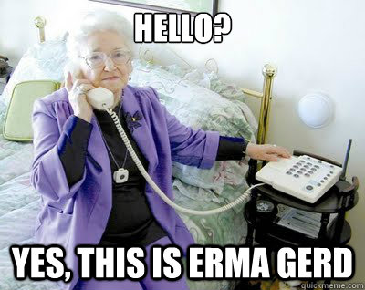 Hello? Yes, this is Erma Gerd  