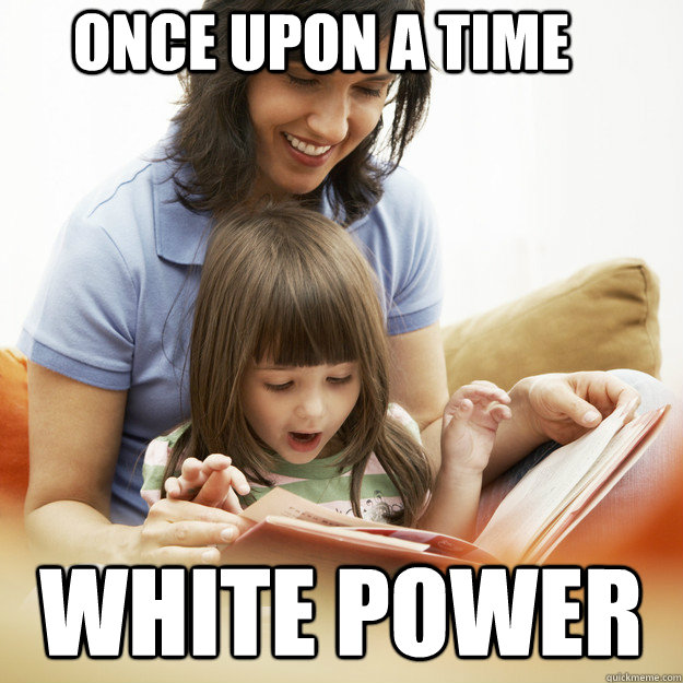 Once upon a time white power  bedtime story