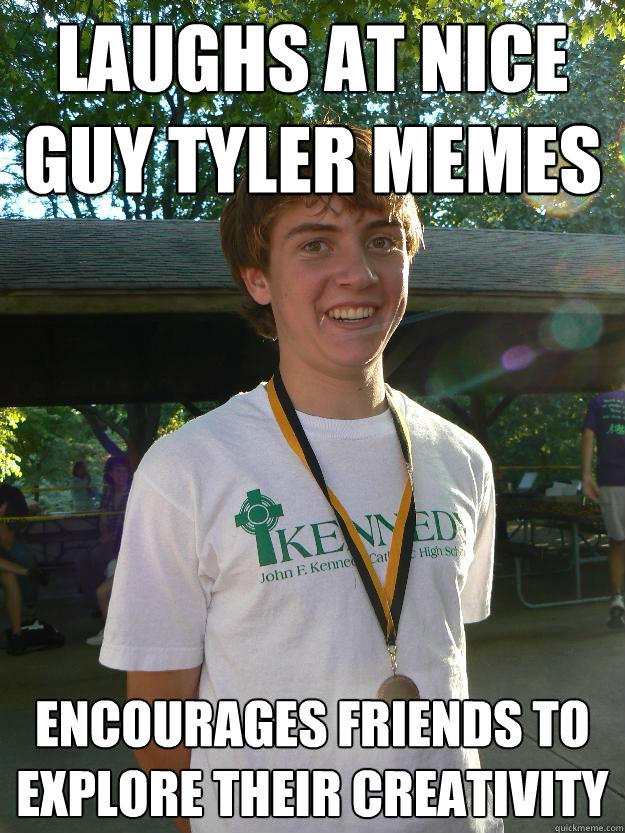 laughs at nice guy tyler memes encourages friends to explore their creativity  