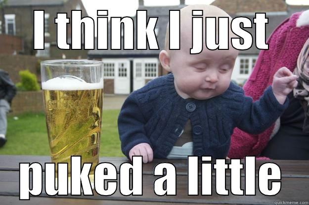 I THINK I JUST PUKED A LITTLE drunk baby
