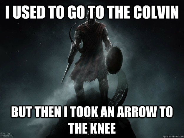 I used to go to the colvin But then I took an arrow to the knee - I used to go to the colvin But then I took an arrow to the knee  colvin