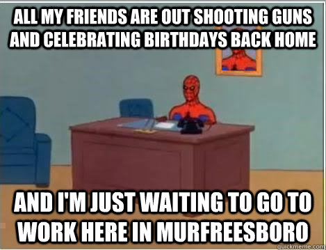 All my friends are out shooting guns and celebrating birthdays back home and i'm just waiting to go to work here in murfreesboro  Spiderman Desk