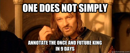 One does not simply annotate the once and future king
in 9 days   One Does Not Simply