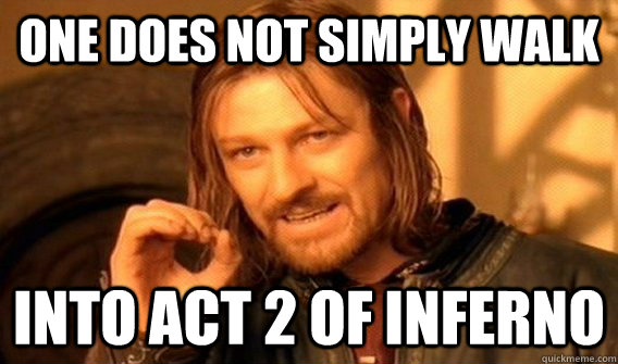 One does not simply walk into act 2 of inferno  One does not simply beat skyrim