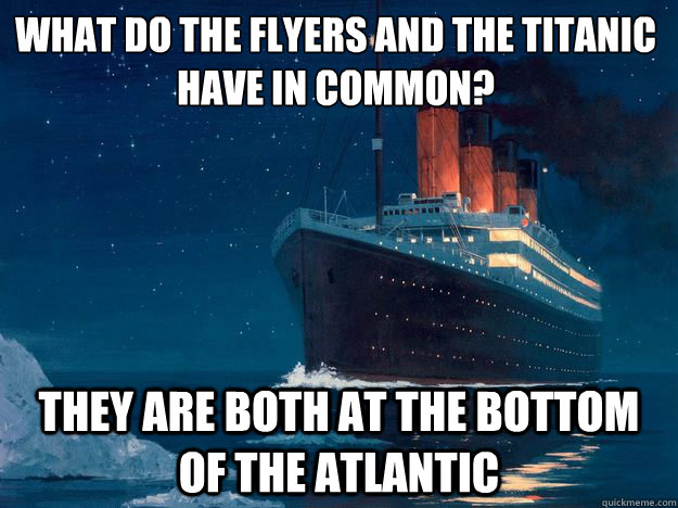 What do the flyers and the titanic have in common? THEy are both at the bottom of the atlantic - What do the flyers and the titanic have in common? THEy are both at the bottom of the atlantic  Titanic