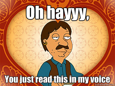 Oh hayyy,  You just read this in my voice - Oh hayyy,  You just read this in my voice  Family Guy bruce