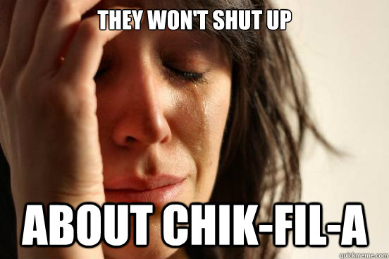 they won't shut up about Chik-fil-a  First World Problems