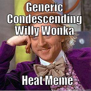GENERIC CONDESCENDING WILLY WONKA          HEAT MEME       Condescending Wonka