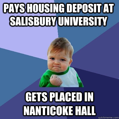 pays housing deposit at salisbury university Gets placed in nanticoke hall  Success Kid