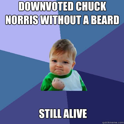 Downvoted Chuck Norris without a beard Still Alive - Downvoted Chuck Norris without a beard Still Alive  Success Baby