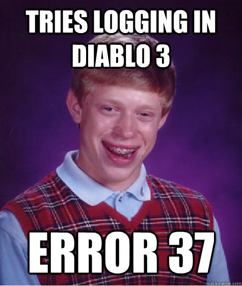tries logging in diablo 3 error 37  Unlucky Brian