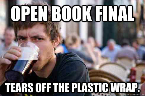 Open book final Tears off the plastic wrap.  Lazy College Senior